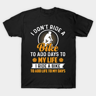 I Don'T Ride A Bike To Add Days To My Life Cycling T-Shirt